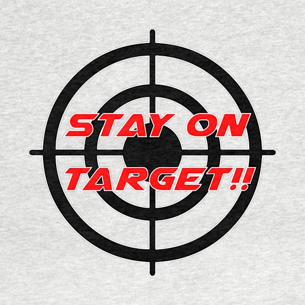 Stay On Target - Geeky Slogan by EugeneFeato